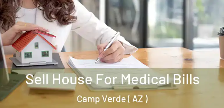  Sell House For Medical Bills Camp Verde ( AZ )