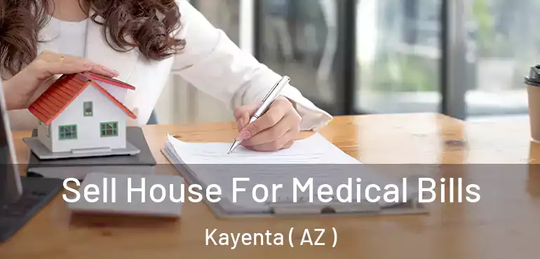  Sell House For Medical Bills Kayenta ( AZ )