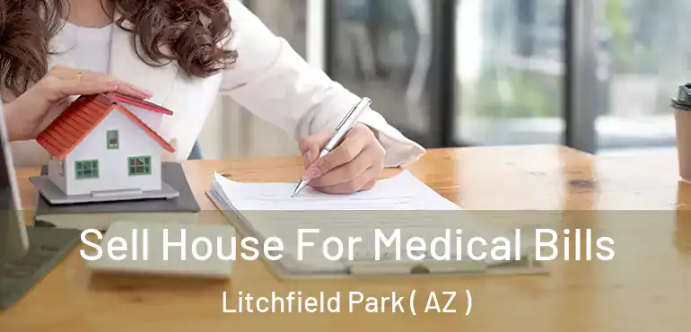  Sell House For Medical Bills Litchfield Park ( AZ )