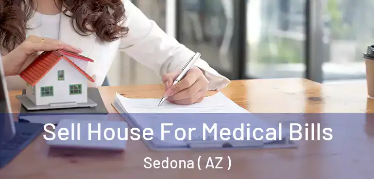  Sell House For Medical Bills Sedona ( AZ )