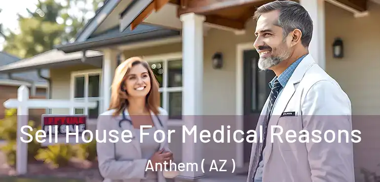  Sell House For Medical Reasons Anthem ( AZ )