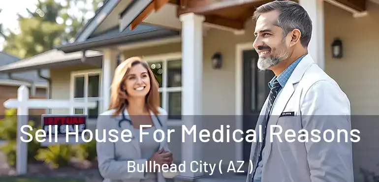  Sell House For Medical Reasons Bullhead City ( AZ )