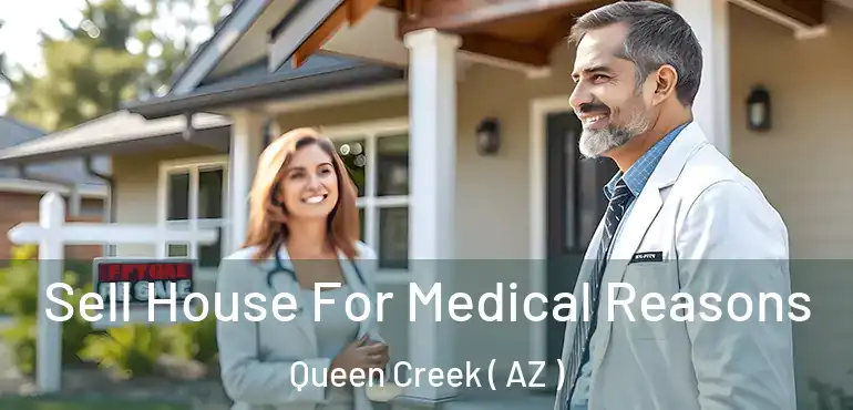  Sell House For Medical Reasons Queen Creek ( AZ )