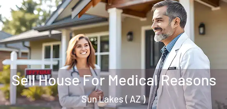  Sell House For Medical Reasons Sun Lakes ( AZ )