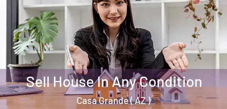  Sell House In Any Condition Casa Grande ( AZ )