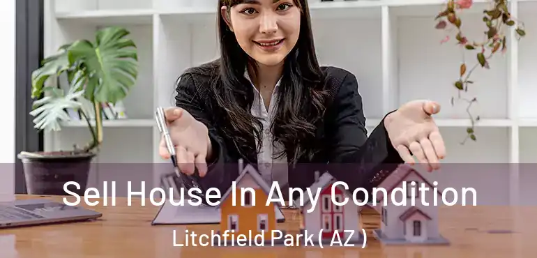  Sell House In Any Condition Litchfield Park ( AZ )