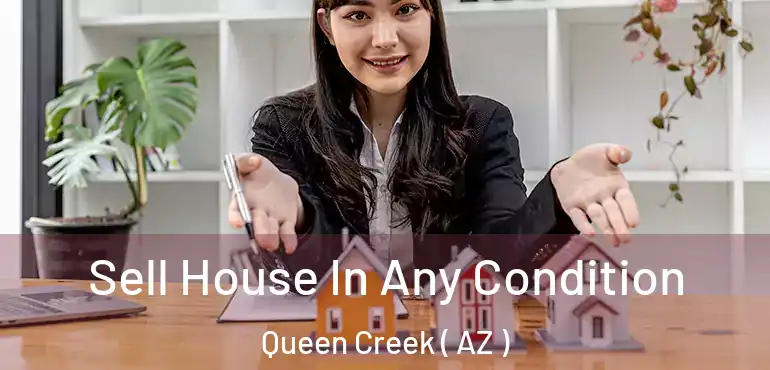  Sell House In Any Condition Queen Creek ( AZ )