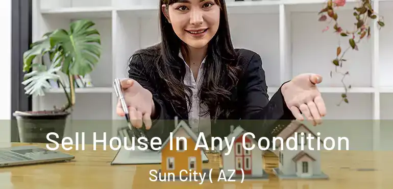  Sell House In Any Condition Sun City ( AZ )