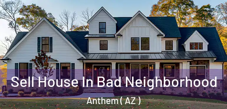  Sell House In Bad Neighborhood Anthem ( AZ )