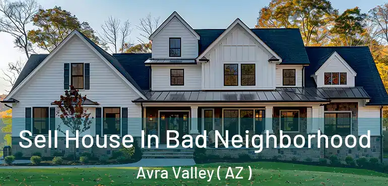 Sell House In Bad Neighborhood Avra Valley ( AZ )