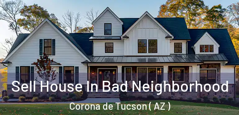  Sell House In Bad Neighborhood Corona de Tucson ( AZ )