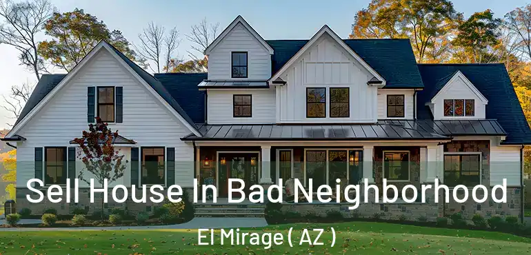  Sell House In Bad Neighborhood El Mirage ( AZ )