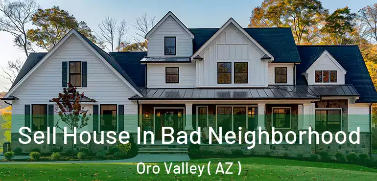  Sell House In Bad Neighborhood Oro Valley ( AZ )