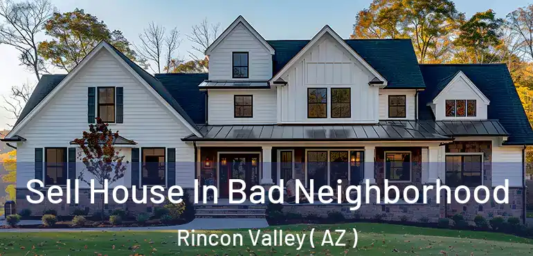  Sell House In Bad Neighborhood Rincon Valley ( AZ )