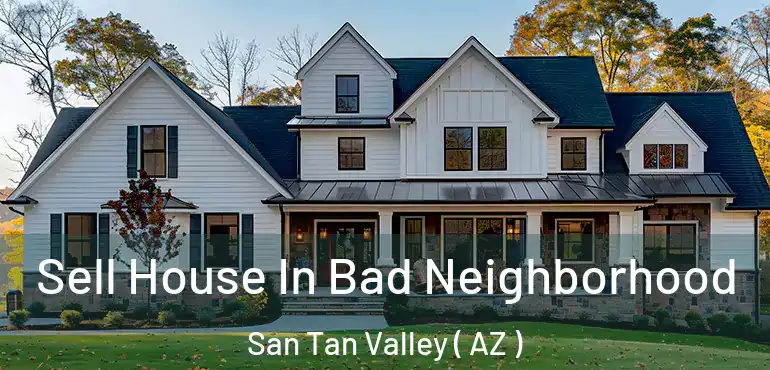  Sell House In Bad Neighborhood San Tan Valley ( AZ )