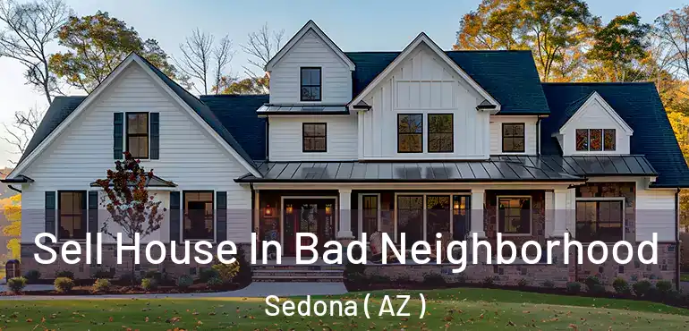 Sell House In Bad Neighborhood Sedona ( AZ )