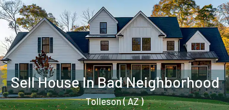  Sell House In Bad Neighborhood Tolleson ( AZ )