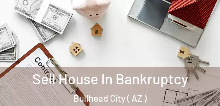  Sell House In Bankruptcy Bullhead City ( AZ )
