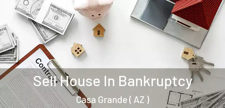 Sell House In Bankruptcy Casa Grande ( AZ )