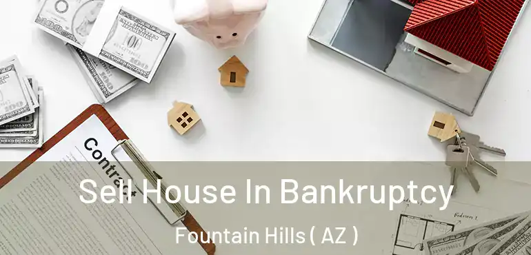  Sell House In Bankruptcy Fountain Hills ( AZ )