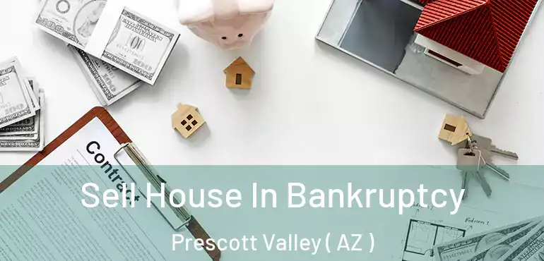  Sell House In Bankruptcy Prescott Valley ( AZ )