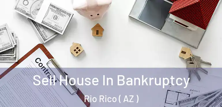  Sell House In Bankruptcy Rio Rico ( AZ )