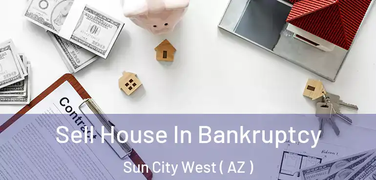  Sell House In Bankruptcy Sun City West ( AZ )