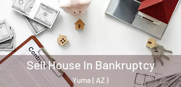  Sell House In Bankruptcy Yuma ( AZ )