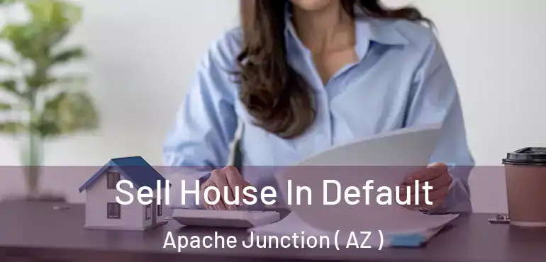  Sell House In Default Apache Junction ( AZ )