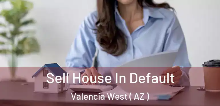  Sell House In Default Valencia West ( AZ )