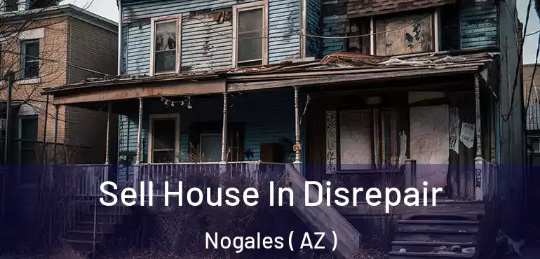  Sell House In Disrepair Nogales ( AZ )