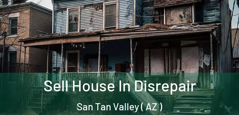  Sell House In Disrepair San Tan Valley ( AZ )