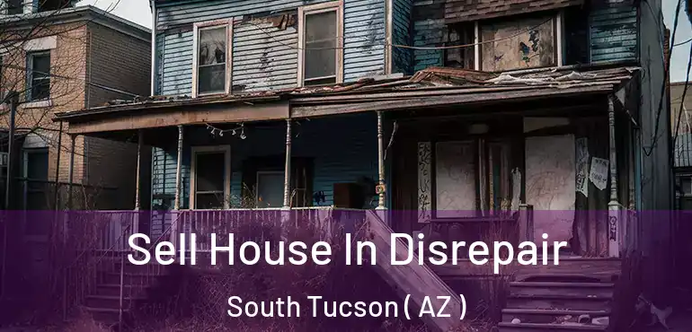  Sell House In Disrepair South Tucson ( AZ )