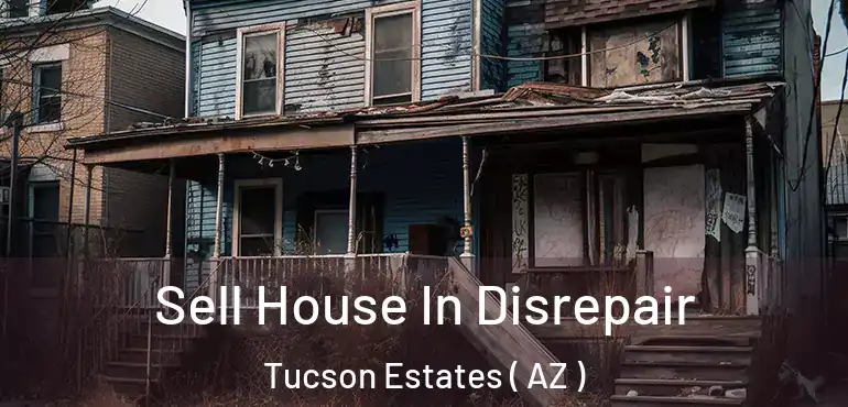  Sell House In Disrepair Tucson Estates ( AZ )