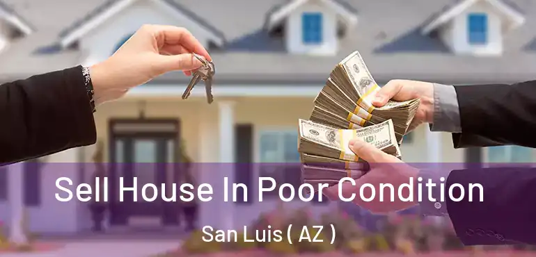  Sell House In Poor Condition San Luis ( AZ )