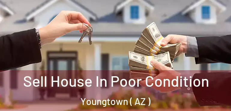  Sell House In Poor Condition Youngtown ( AZ )