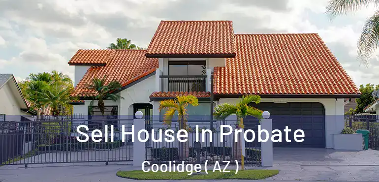  Sell House In Probate Coolidge ( AZ )