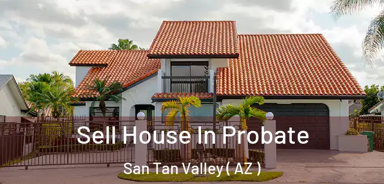  Sell House In Probate San Tan Valley ( AZ )