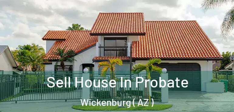  Sell House In Probate Wickenburg ( AZ )