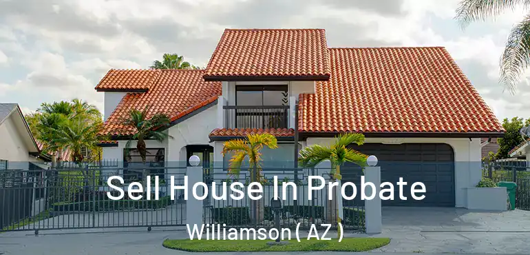  Sell House In Probate Williamson ( AZ )