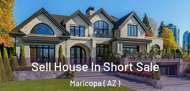  Sell House In Short Sale Maricopa ( AZ )