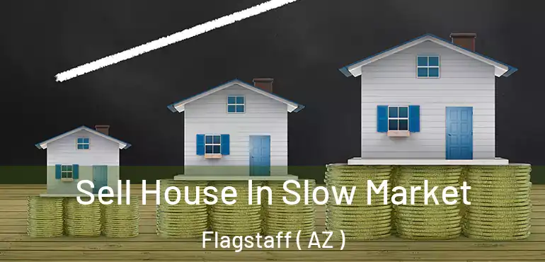  Sell House In Slow Market Flagstaff ( AZ )