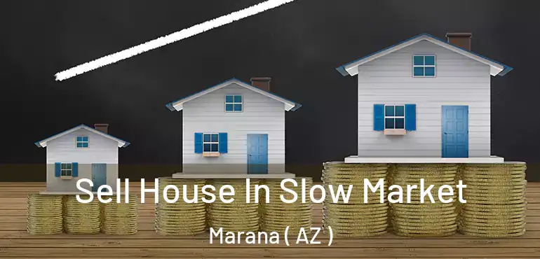 Sell House In Slow Market Marana ( AZ )