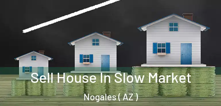  Sell House In Slow Market Nogales ( AZ )