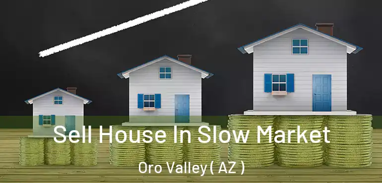  Sell House In Slow Market Oro Valley ( AZ )