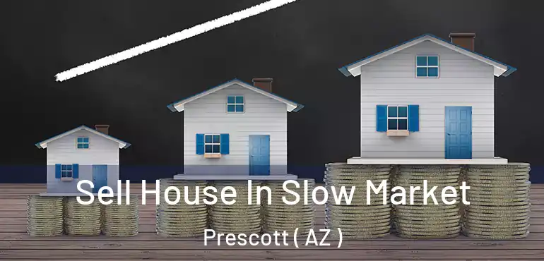  Sell House In Slow Market Prescott ( AZ )