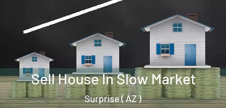  Sell House In Slow Market Surprise ( AZ )
