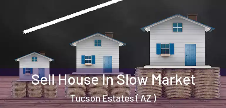  Sell House In Slow Market Tucson Estates ( AZ )