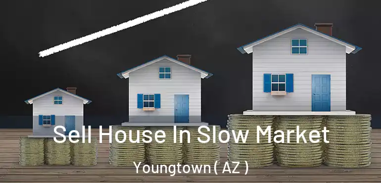  Sell House In Slow Market Youngtown ( AZ )