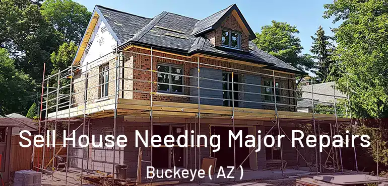  Sell House Needing Major Repairs Buckeye ( AZ )